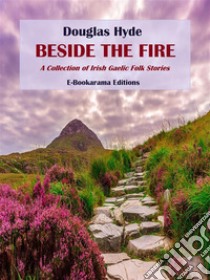 Beside the FireA Collection of Irish Gaelic Folk Stories. E-book. Formato EPUB ebook di Douglas Hyde