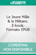 Le Jeune Mâle & le Militaire. E-book. Formato EPUB ebook di Stephen Lapointe