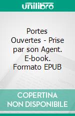 Portes Ouvertes - Prise par son Agent. E-book. Formato EPUB ebook di Pauline Costa