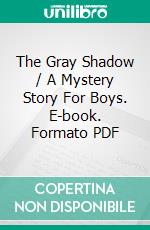 The Gray Shadow / A Mystery Story For Boys. E-book. Formato PDF