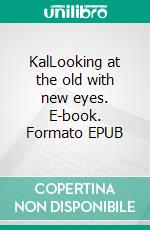 KalLooking at the old with new eyes. E-book. Formato EPUB ebook