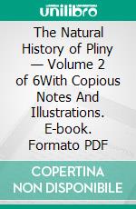 The Natural History of Pliny — Volume 2 of 6With Copious Notes And Illustrations. E-book. Formato PDF ebook di The Elder Pliny