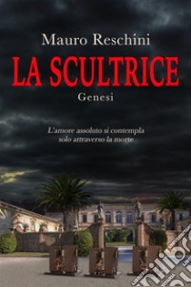 La ScultriceGenesi. E-book. Formato EPUB ebook di Mauro Reschini