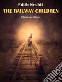 The Railway Children. E-book. Formato EPUB ebook di Edith Nesbit