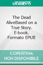 The Dead AliveBased on a True Story. E-book. Formato PDF ebook