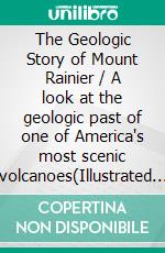 The Geologic Story of Mount Rainier / A look at the geologic past of one of America's most scenic volcanoes(Illustrated Edition). E-book. Formato PDF ebook di Dwight R. Crandell