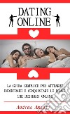 Dating OnlineLa Guida Semplice per Attrarre, Incontrare e Conquistare le Donne che Desideri Online. E-book. Formato Mobipocket ebook di Andrea Amanti