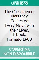 The Chessmen of MarsThey Contested Every Move with their Lives. E-book. Formato PDF ebook di Edgar Rice Burroughs