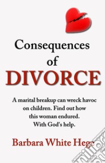 Consequences of Divorce. E-book. Formato EPUB ebook di Barbara White Hege