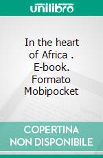 In the heart of Africa . E-book. Formato Mobipocket ebook di Samuel White Baker