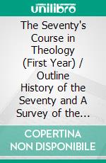 The Seventy's Course in Theology (First Year) / Outline History of the Seventy and A Survey of the Books / of Holy Scripture. E-book. Formato PDF ebook