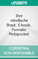 Ihre rebellische Braut. E-book. Formato Mobipocket ebook