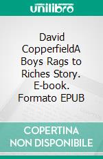 David CopperfieldA Boys Rags to Riches Story. E-book. Formato EPUB ebook