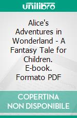 Alice's Adventures in Wonderland - A Fantasy Tale for Children. E-book. Formato PDF ebook