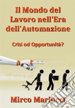 Il mondo del lavoro nell&apos;era dell’automazionecrisi od opportunità?. E-book. Formato PDF ebook