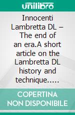 Innocenti Lambretta DL – The end of an era.A short article on the Lambretta DL history and technique.. E-book. Formato PDF