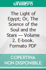 The Light of Egypt; Or, The Science of the Soul and the Stars — Volume 2. E-book. Formato PDF ebook di Belle M. Wagner