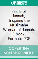 Pearls of Jannah, Inspiring the MuslimahA Woman of Jannah. E-book. Formato PDF ebook di Umm Khadijah