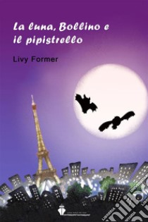 La luna, Bollino e il pipistrello. E-book. Formato Mobipocket ebook di Livy Former