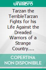 Tarzan the TerribleTarzan Fights for his Life Against the Dreaded Warriors of  a Strange Country. E-book. Formato EPUB ebook