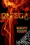 Omega: Momenti perdutiRacconti. E-book. Formato Mobipocket ebook di Licia Oliviero