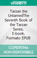 Tarzan the UntamedThe Seventh Book of the Tarzan Series. E-book. Formato EPUB ebook