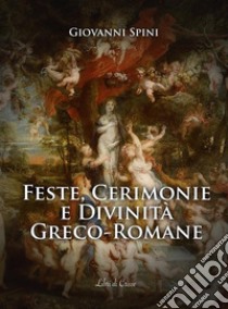 Feste, Cerimonie e Divinità greco-romane. E-book. Formato EPUB ebook di Giovanni Spini