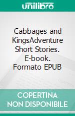 Cabbages and KingsAdventure Short Stories. E-book. Formato EPUB ebook