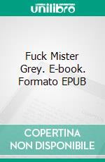 Fuck Mister Grey. E-book. Formato EPUB ebook