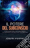 Il Potere del Subconscio (Tradotto)Tecniche scientifiche che ti permetteranno di utilizzare le forze illimitate del tuo Subconscio. E-book. Formato EPUB ebook