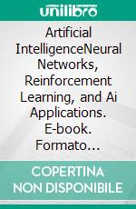 Artificial IntelligenceNeural Networks, Reinforcement Learning, and Ai Applications. E-book. Formato Mobipocket ebook