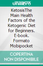 KetosisThe Main Health Factors of the Ketogenic Diet for Beginners. E-book. Formato Mobipocket