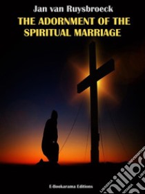 The Adornment of the Spiritual Marriage. E-book. Formato EPUB ebook di JAN VAN RUYSBROECK