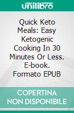 Quick Keto Meals: Easy Ketogenic Cooking In 30 Minutes Or Less. E-book. Formato EPUB ebook di Ronnie Israel