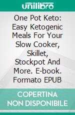 One Pot Keto: Easy Ketogenic Meals For Your Slow Cooker, Skillet, Stockpot And More. E-book. Formato EPUB ebook di Ronnie Israel