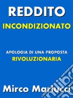 Reddito incondizionato. Apologia di una proposta rivoluzionaria.. E-book. Formato PDF ebook