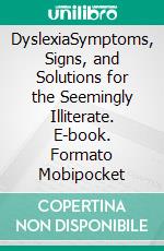 DyslexiaSymptoms, Signs, and Solutions for the Seemingly Illiterate. E-book. Formato Mobipocket