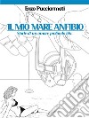 Il mio mare anfibioStorie di un amore profondo blu. E-book. Formato Mobipocket ebook di Enzo Pucciarmati