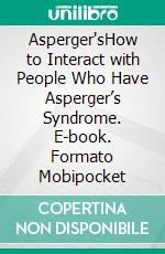 Asperger'sHow to Interact with People Who Have Asperger’s Syndrome. E-book. Formato Mobipocket ebook di Martha Stewardson