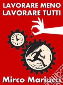 Lavorare meno, lavorare tutti!. E-book. Formato PDF ebook di Mirco Mariucci