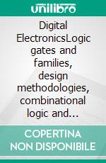 Digital ElectronicsLogic gates and families, design methodologies, combinational logic and devices, sequential networks and components, memories. E-book. Formato PDF ebook