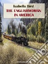 The Englishwoman in America. E-book. Formato EPUB ebook di Isabella Bird