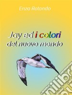 Jay ed i colori del nuovo mondo. E-book. Formato PDF ebook