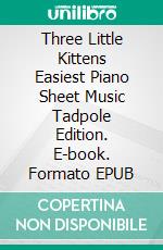 Three Little Kittens Easiest Piano Sheet Music Tadpole Edition. E-book. Formato EPUB ebook di Silvertonalities
