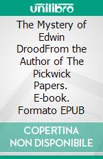 The Mystery of Edwin DroodFrom the Author of The Pickwick Papers. E-book. Formato EPUB ebook di Charles Dickens