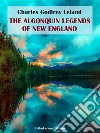 The Algonquin Legends of New England. E-book. Formato EPUB ebook