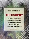 TheosophyAn introduction to the supersensible knowledge of the world and the destination of man. E-book. Formato EPUB ebook