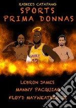 Sports Prima DonnasLebron James, Manny Pacquiao &amp; Floyd Mayweather Jr. E-book. Formato EPUB ebook