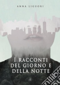 I racconti del giorno e della notte. E-book. Formato EPUB ebook di Anna  Liguori