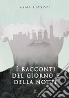 I racconti del giorno e della notte. E-book. Formato Mobipocket ebook di Anna  Liguori